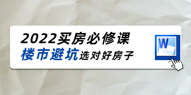 2022买房必修课：楼市避坑，选对好房子（21节干货课程）-599资源坊
