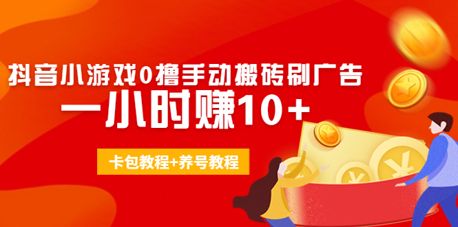 外面收费3980抖音小游戏0撸手动搬砖刷广告 一小时赚10+(卡包教程+养号教程)-599资源坊