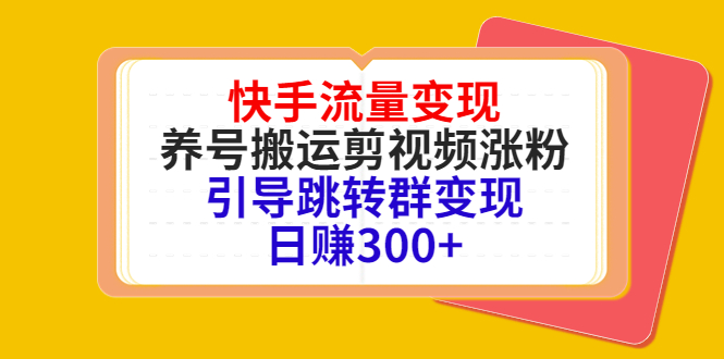 快手流量变现，养号搬运剪视频涨粉，引导跳转群变现日赚300+-599资源坊