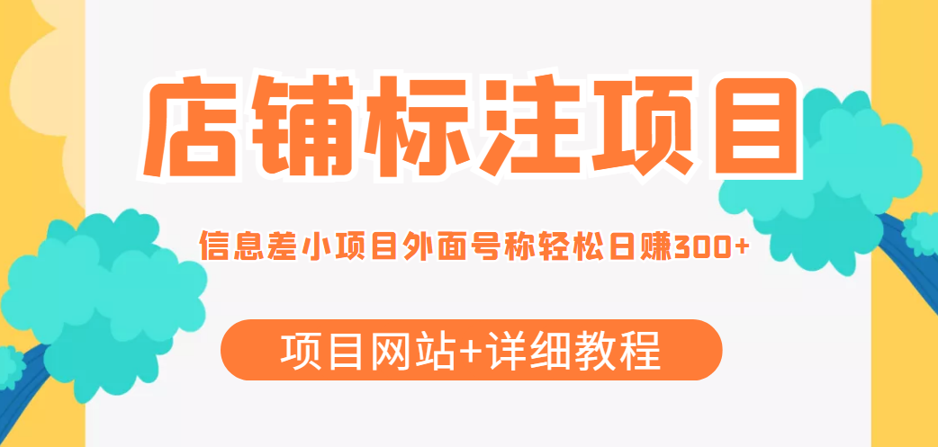 最近很火的店铺标注信息差项目，号称日赚300+(项目网站+详细教程)-599资源坊