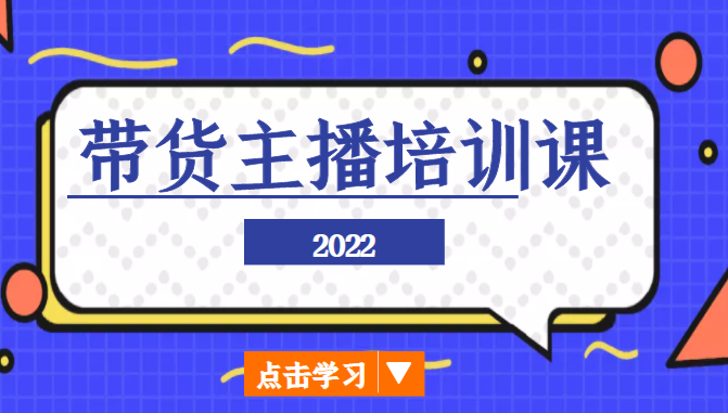 2022带货主播培训课，小白学完也能尽早进入直播行业-599资源坊