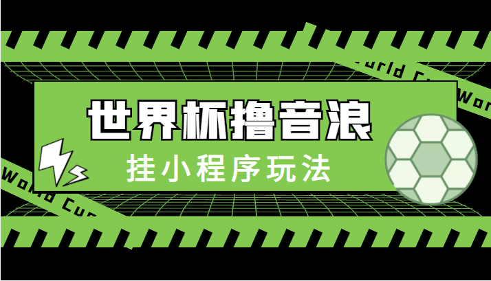 最新口子-世界杯撸音浪教程，挂小程序玩法（附最新抗封世界杯素材）-599资源坊