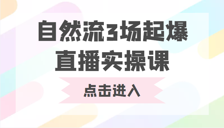 自然流3场起爆直播实操课 双标签交互拉号实战系统课-599资源坊