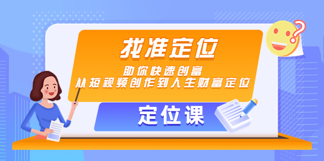 【定位课】找准定位，助你快速创富，从短视频创作到人生财富定位-599资源坊