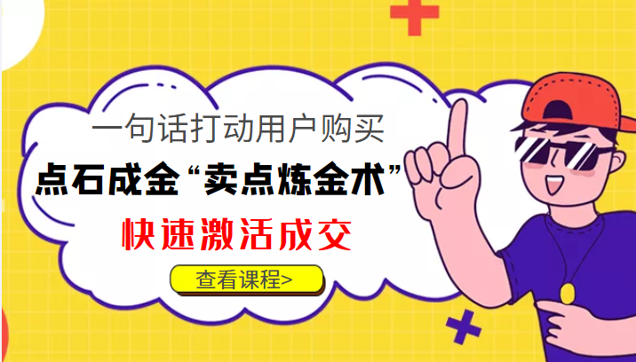 点石成金“卖点炼金术”一句话打动用户购买，快速激活成交！-599资源坊