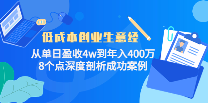 低成本创业生意经：从单日盈收4w到年入400万，8个点深度剖析成功案例-599资源坊