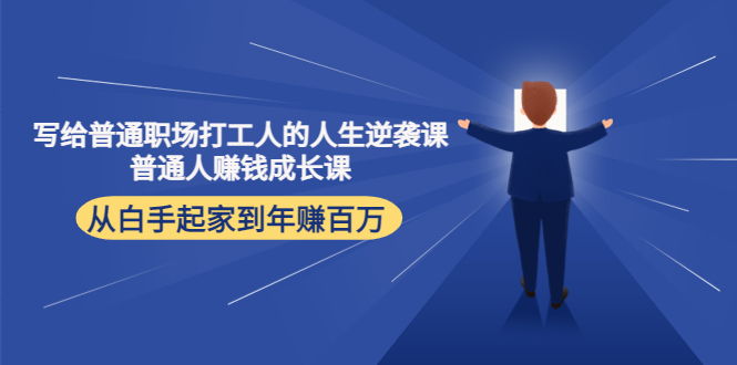 写给普通职场打工人的人生逆袭课：普通人赚钱成长课 从白手起家到年赚百万-599资源坊
