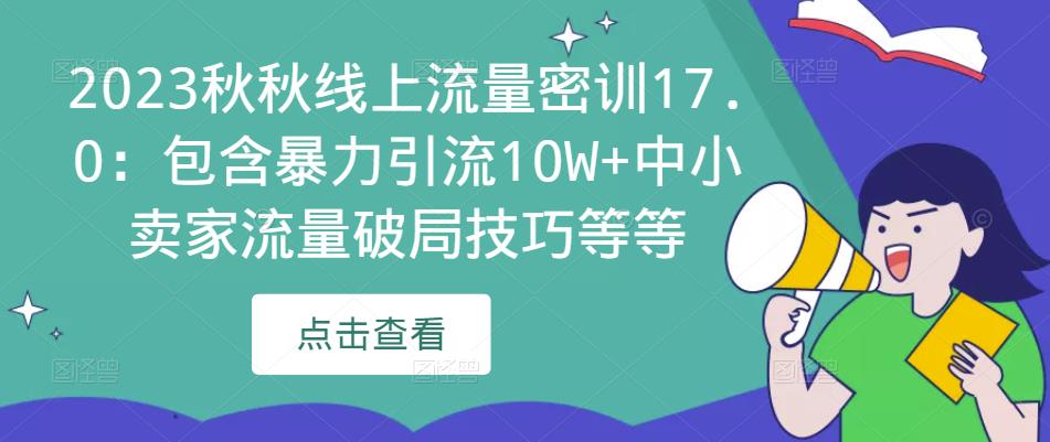 2023秋秋线上流量密训17.0：包含暴力引流10W+中小卖家流量破局技巧等等-599资源坊