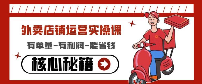 外卖店铺运营实操课：有单量-有利润-能省钱，核心秘籍无保留分享-599资源坊