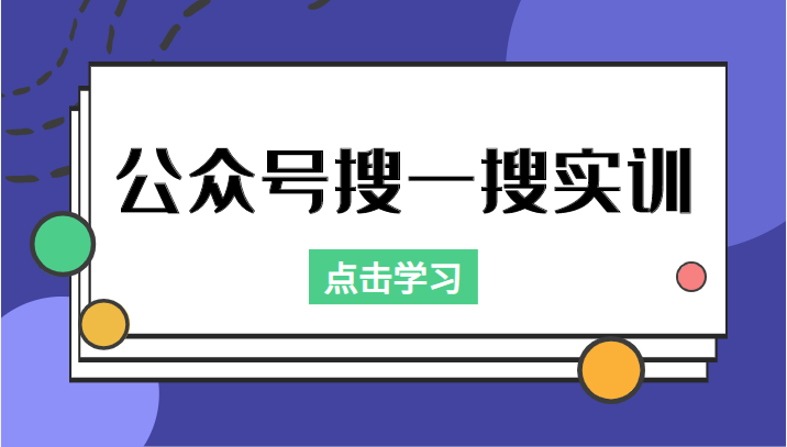 公众号搜一搜实训，收录与恢复收录、 排名优化黑科技，附送工具（价值998元）-599资源坊