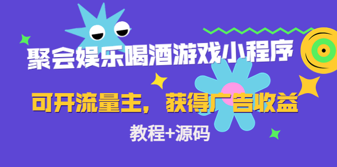 聚会娱乐喝酒游戏小程序，可开流量主，日入100+获得广告收益（教程+源码）-599资源坊
