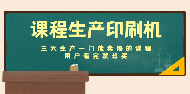 课程生产印刷机：三天生产一门能卖爆的课程，用户看完就想买-599资源坊