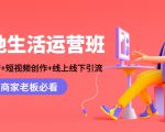 本地生活运营班:账号运营+短视频创作+线上线下引流,商家老板必看-599资源坊