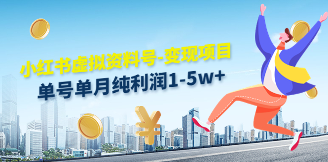 小红书虚拟资料号-变现项目：单号单月纯利润1-5w+实操玩法分享-599资源坊