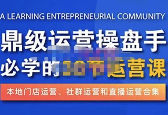 鼎级运营操盘手必学的38节运营课，深入简出通俗易懂地讲透，一个人就能玩转的本地化生意运营技能-599资源坊