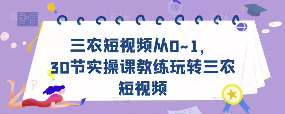 三农短视频从0~1，​30节实操课教练玩转三农短视频-599资源坊