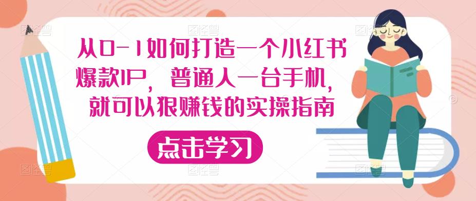 从0-1如何打造一个小红书爆款IP，普通人一台手机，就可以狠赚钱的实操指南-599资源坊