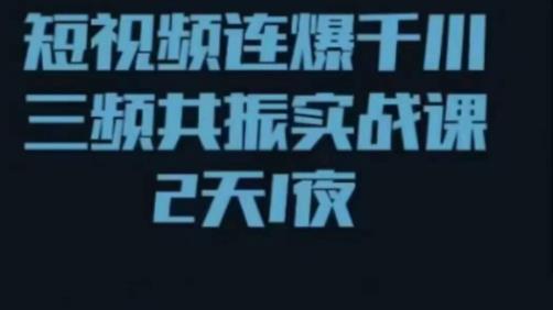 短视频连爆千川三频共振实战课，针对千川如何投放，视频如何打爆专门讲解-599资源坊