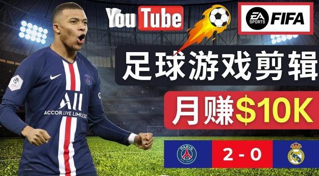 通过FIFA 23游戏赚钱的方法，编辑足球类Youtube视频，轻松月赚过万美元-599资源坊