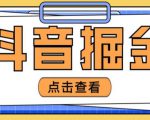 最近爆火3980的抖音掘金项目,号称单设备一天100~200+【全套详细玩法教程】-599资源坊