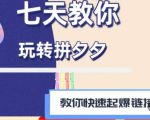 拼多多快速起爆链接思路1.0课程，七天教你玩转拼夕夕，教你快速起爆链接-599资源坊
