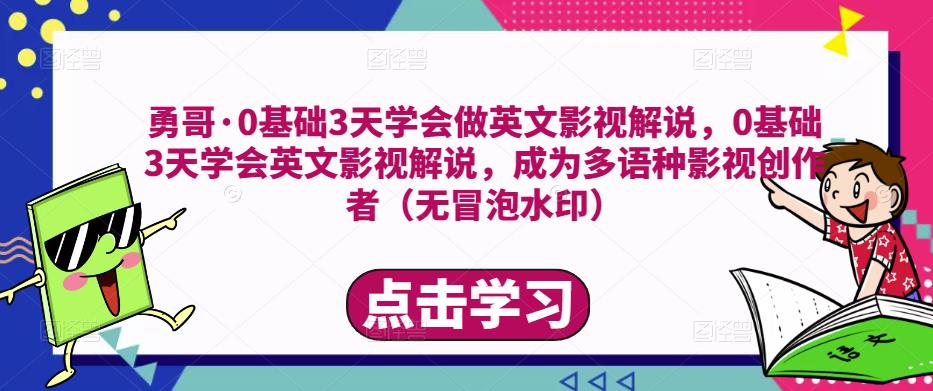 勇哥·0基础3天学会做英文影视解说，0基础3天学会英文影视解说，成为多语种影视创作者-599资源坊