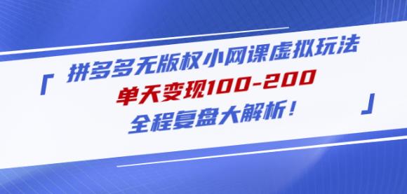 黄岛主拼多多无版权小网课虚拟玩法，单天变现100-200，全程复盘大解析！-599资源坊