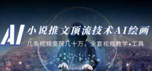 小说推文·顶流技术AI绘画教学:几条视频变现几十万,全套视频教学+工具-599资源坊