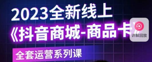 老陶电商·抖音商城商品卡，​2023全新线上全套运营系列课-599资源坊