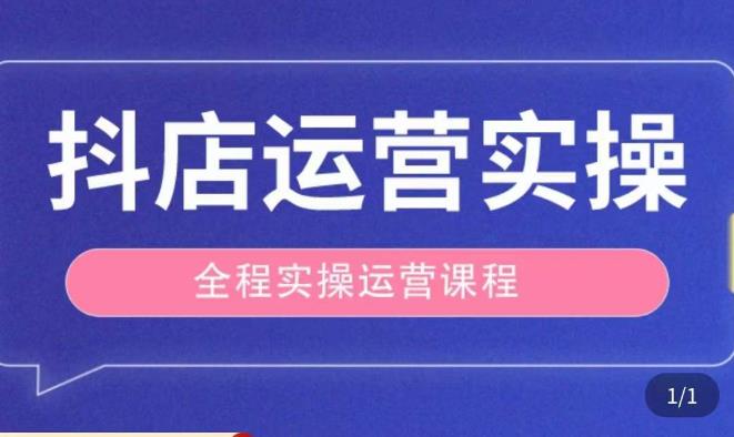 抖店运营全程实操教学课，实体店老板想转型直播带货，想从事直播带货运营，中控，主播行业的小白-599资源坊