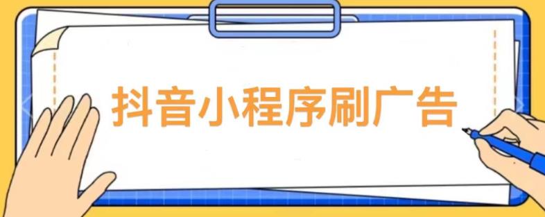 【低保项目】抖音小程序刷广告变现玩法，需要自己动手去刷，多劳多得【详细教程】-599资源坊