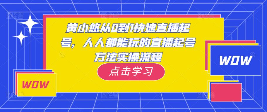 黄小悠从0到1快速直播起号，人人都能玩的直播起号方法实操流程-599资源坊