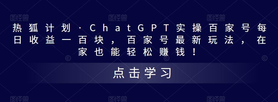 热狐计划·ChatGPT实操百家号每日收益一百块，百家号最新玩法，在家也能轻松赚钱！-599资源坊