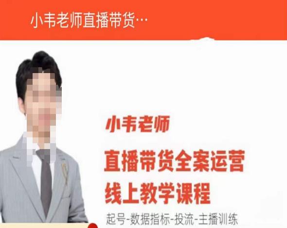 小韦老师直播带货运营线上教学，起号-数据指标-投流-主播训练-599资源坊