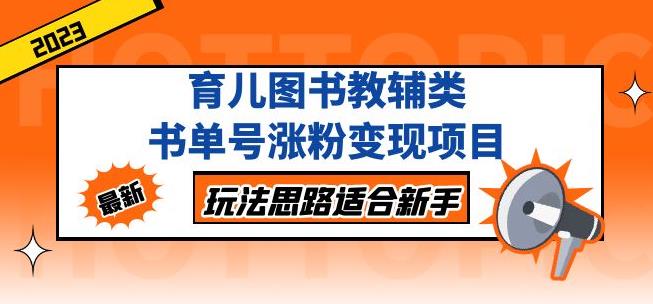 黄岛主育儿图书教辅类书单号涨粉变现项目，玩法思路适合新手，无私分享给你！-599资源坊