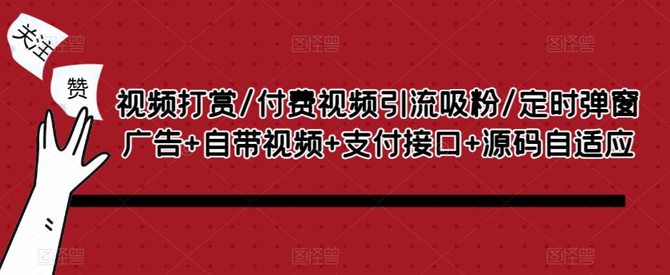 视频打赏/付费视频引流吸粉/定时弹窗广告+自带视频+支付接口+源码自适应-599资源坊