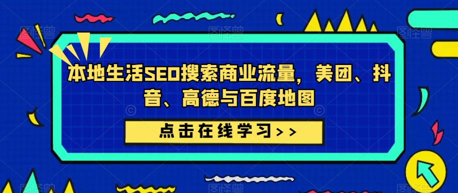 本地生活SEO搜索商业流量，美团、抖音、高德与百度地图-599资源坊
