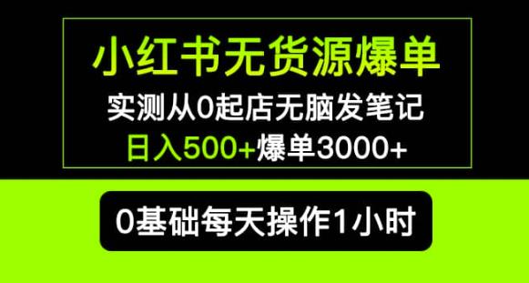 小红书无货源爆单实测从0起店无脑发笔记爆单3000+长期项目可多店-599资源坊