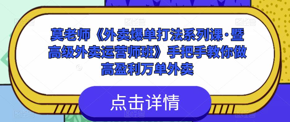 莫老师《外卖爆单打法系列课·暨高级外卖运营师班》手把手教你做高盈利万单外卖-599资源坊