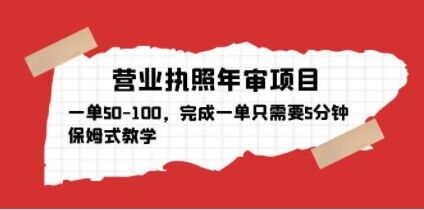营业执照年审项目，一单50-100，完成一单只需要5分钟，保姆式教学-599资源坊