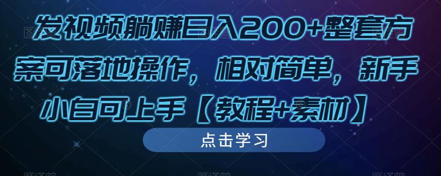 发视频躺赚日入200+整套方案可落地操作，相对简单，新手小白可上手【教程+素材】-599资源坊
