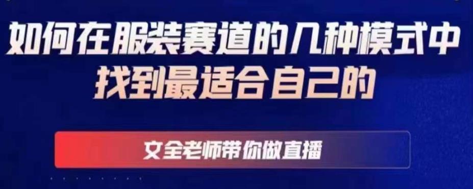 文全老师带你做直播线上课，如何在服装赛道的几种模式中找到最适合自己的-599资源坊