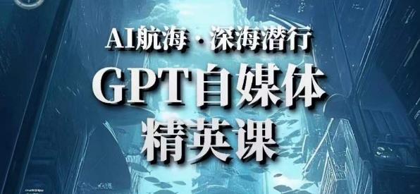 AI航海计划ChatGPT自媒体精英课，快速从入门到进阶（首创调教心流法|实战案例|内容自动化）-599资源坊