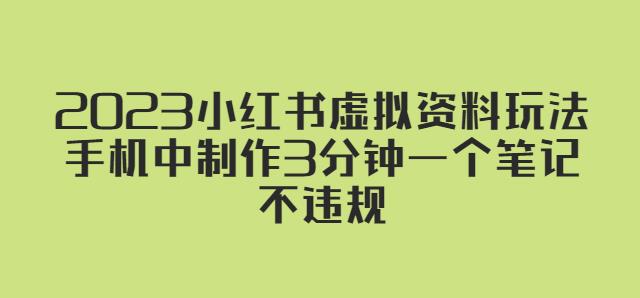 2023小红书虚拟资料玩法，手机中制作3分钟一个笔记不违规-599资源坊
