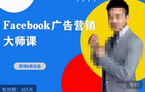 跨境b哥·2023Facebook广告营销大师课，挖掘广告商机，寻找精准客户-599资源坊
