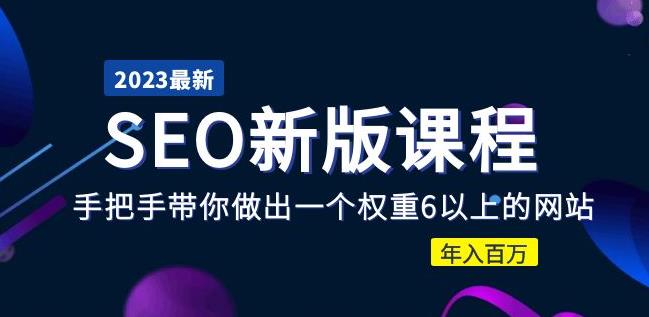 2023某大佬收费SEO新版课程：手把手带你做出一个权重6以上的网站，年入百万-599资源坊