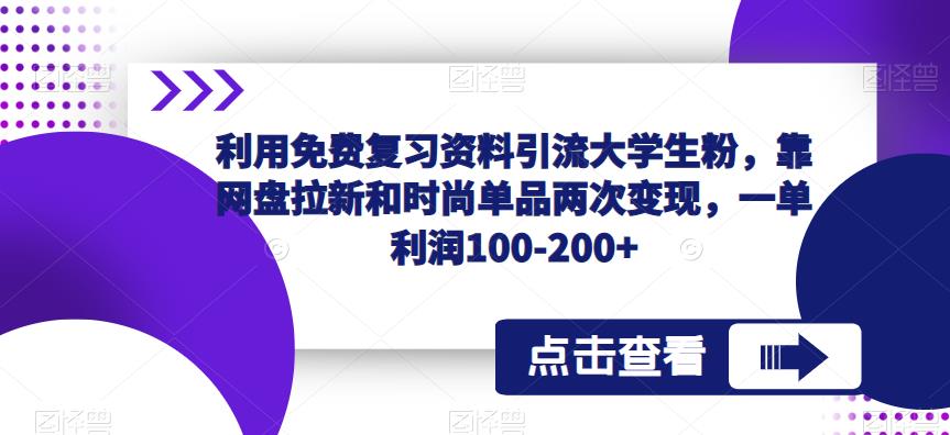 利用免费复习资料引流大学生粉，靠网盘拉新和时尚单品两次变现，一单利润100-200+-599资源坊
