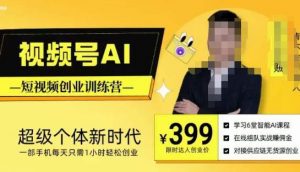 视频号AI短视频创业训练营,超级个体新时代,一部手机每天只需1小时轻松创业-599资源坊