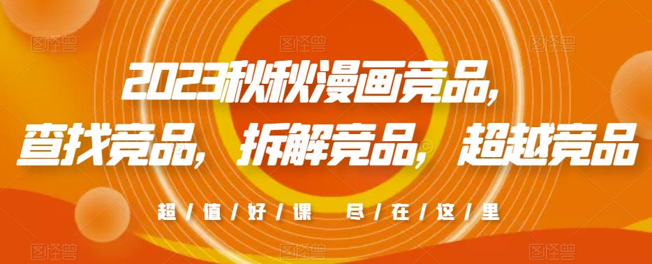 2023秋秋漫画竞品，​查找竞品，拆解竞品，超越竞品-599资源坊