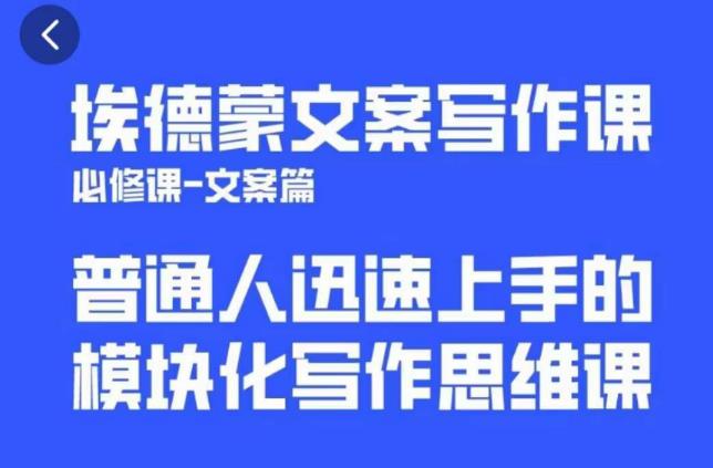 埃德蒙文案写作课，普通人迅速上手的，模块化写作思维课（心修课一文案篇）-599资源坊